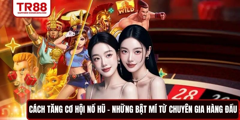 Cách Tăng Cơ Hội Nổ Hũ |Những Bật Mí Từ Chuyên Gia Hàng Đầu