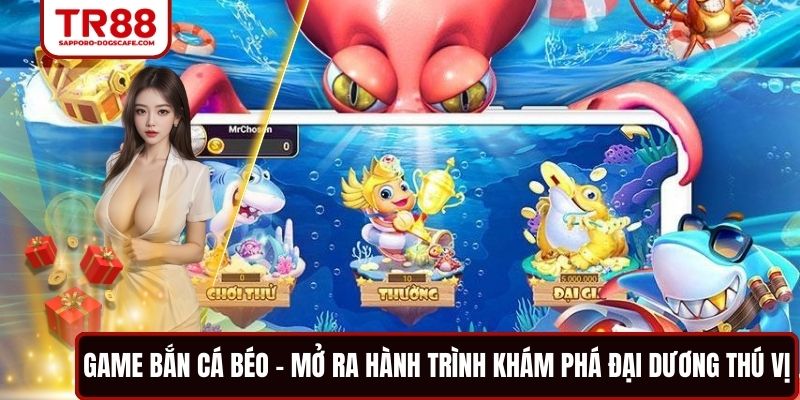 Game Bắn Cá Béo- Mở Ra Hành Trình Khám Phá Đại Dương Thú Vị
