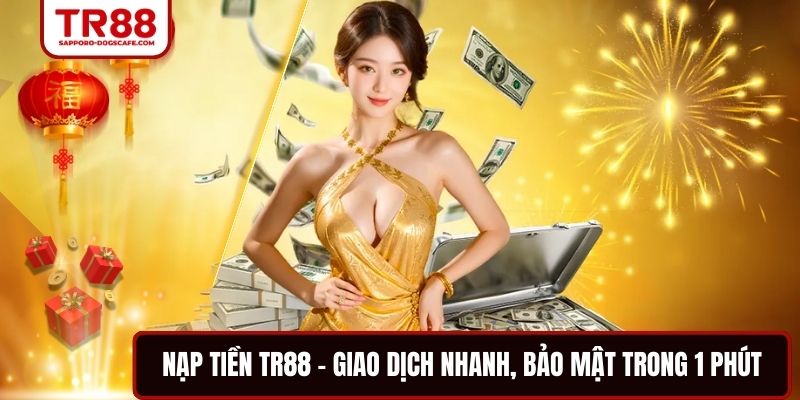 Nạp Tiền TR88 – Giao Dịch Nhanh, Bảo Mật Trong 1 Phút