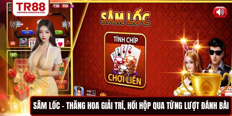 Sâm Lốc - Thăng Hoa Giải Trí, Hồi Hộp Qua Từng Lượt Đánh Bài