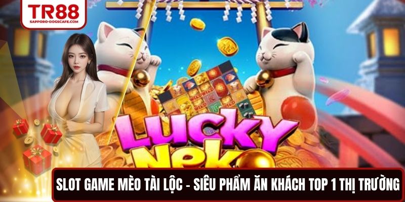Slot Game Mèo Tài Lộc - Siêu Phẩm Ăn Khách Top 1 Thị Trường